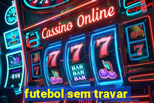 futebol sem travar